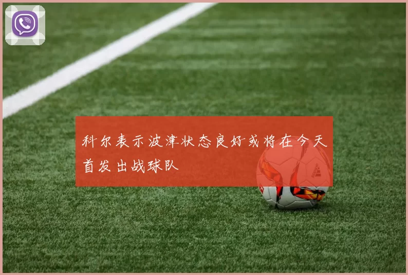 科尔表示波津状态良好或将在今天首发出战球队