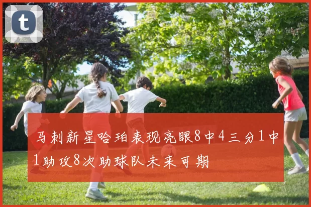 马刺新星哈珀表现亮眼8中4三分1中1助攻8次助球队未来可期